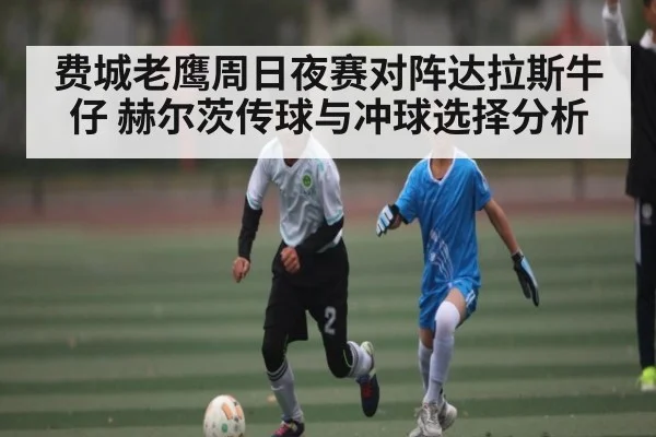 费城老鹰周日夜赛对阵达拉斯牛仔 赫尔茨传球与冲球选择分析