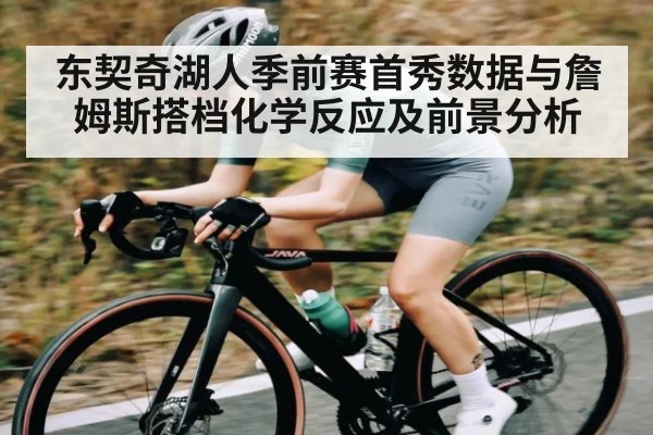 东契奇湖人季前赛首秀数据与詹姆斯搭档化学反应及前景分析