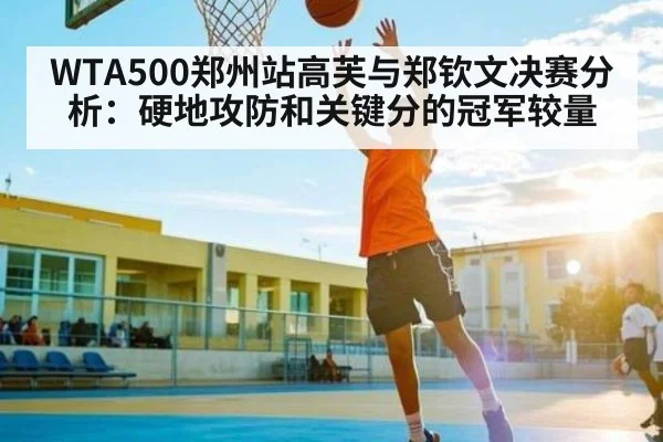 WTA500郑州站高芙与郑钦文决赛分析：硬地攻防和关键分的冠军较量